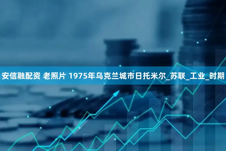 安信融配资 老照片 1975年乌克兰城市日托米尔_苏联_工业_时期